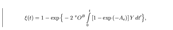 \begin{displaymath}
\xi(t) = 1 - \exp{\Big\{-2 \,\, ^vO^B\int\limits_0^t \,
 [1-\exp{(-A_e)}] \, Y \, dt' \Big\}} ,\end{displaymath}
