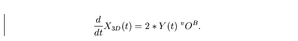 \begin{displaymath}
{d\over dt} X_{3D}(t) = 2*Y(t) \,\, ^vO^B.\end{displaymath}